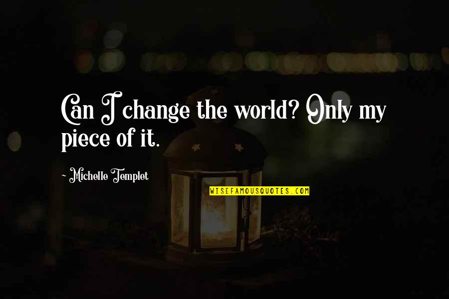 Mongonii Quotes By Michelle Templet: Can I change the world? Only my piece