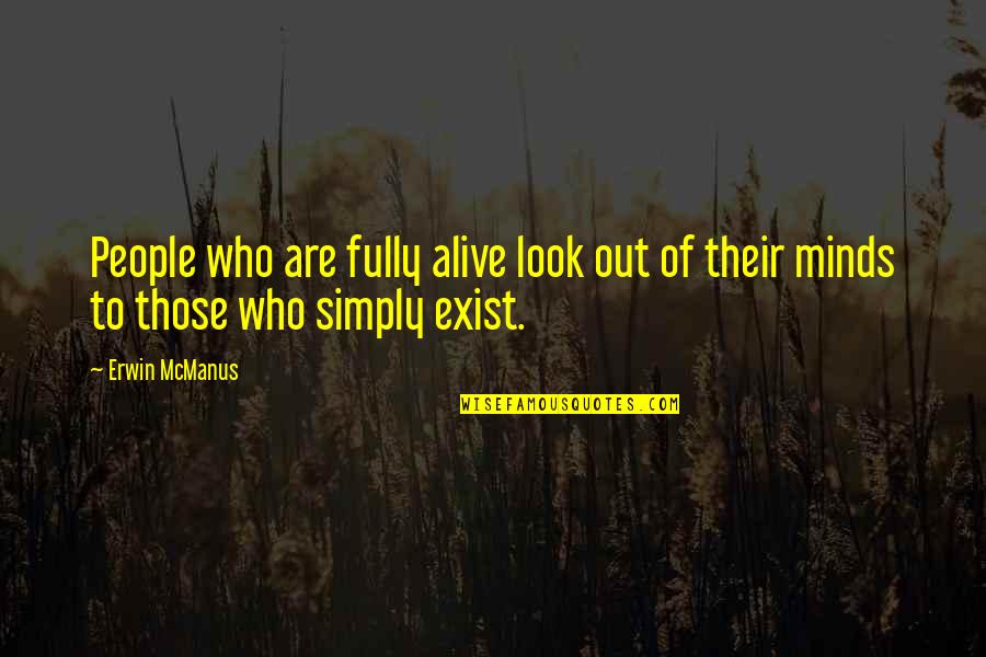 Mongraal Quotes By Erwin McManus: People who are fully alive look out of