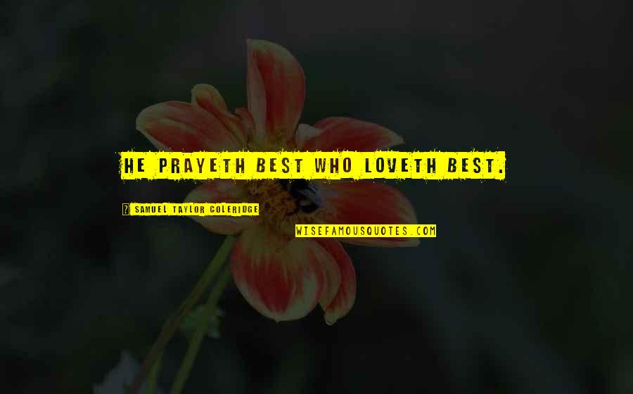 Mongraal Quotes By Samuel Taylor Coleridge: He prayeth best who loveth best. Mongraal Quotes By Samuel Taylor Coleridge: He prayeth best who loveth best.