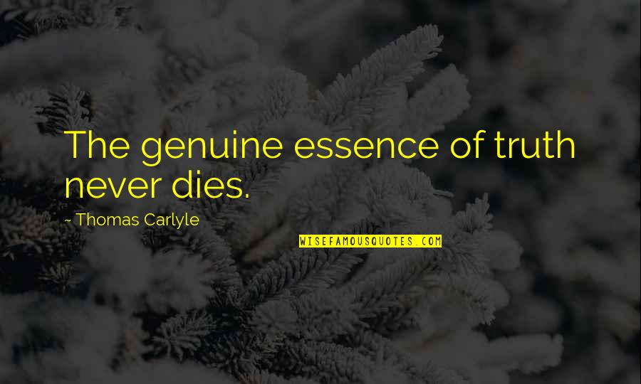 Mongraal Quotes By Thomas Carlyle: The genuine essence of truth never dies. Mongraal Quotes By Thomas Carlyle: The genuine essence of truth never dies.