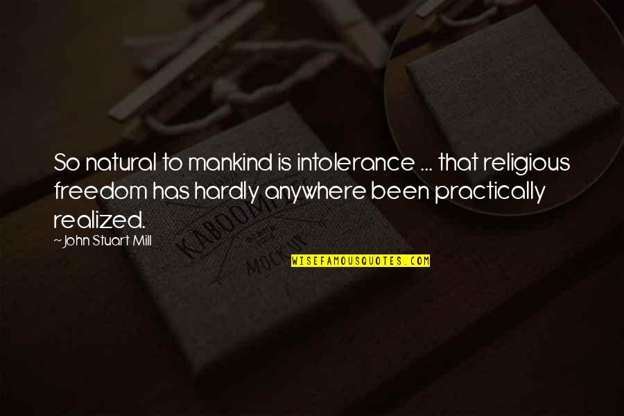 Mongrel Quotes By John Stuart Mill: So natural to mankind is intolerance ... that