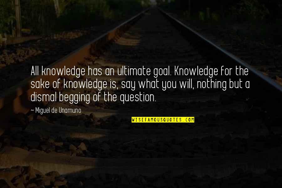 Mongrel Quotes By Miguel De Unamuno: All knowledge has an ultimate goal. Knowledge for