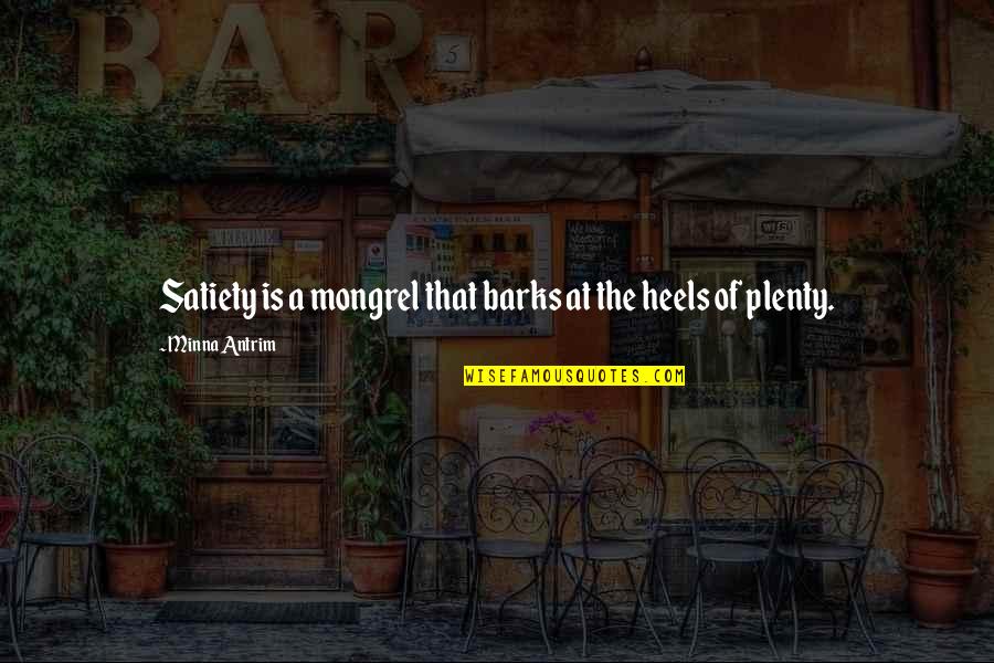 Mongrel Quotes By Minna Antrim: Satiety is a mongrel that barks at the