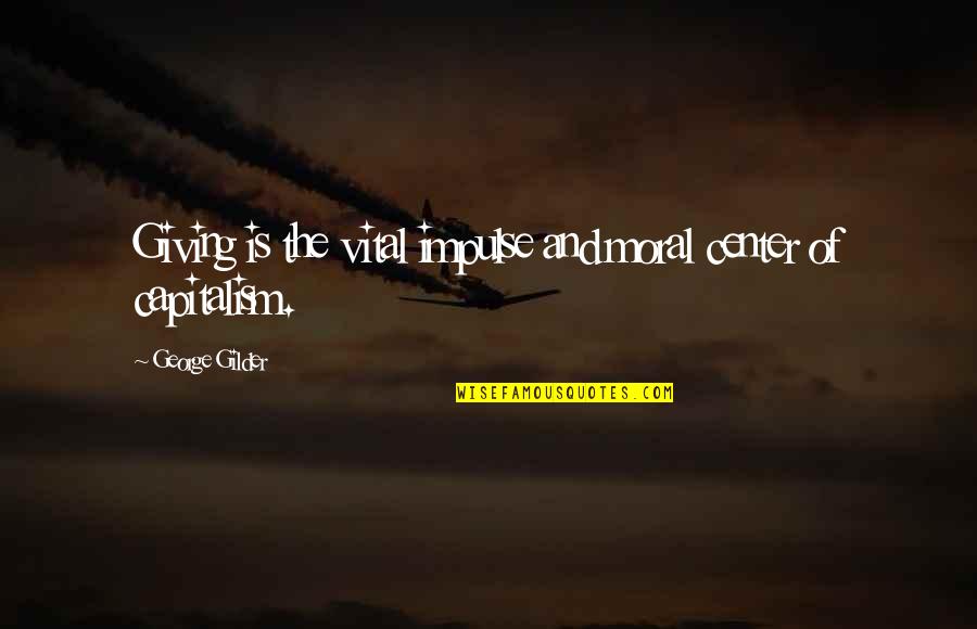 Mongrelizin Quotes By George Gilder: Giving is the vital impulse and moral center Mongrelizin Quotes By George Gilder: Giving is the vital impulse and moral center