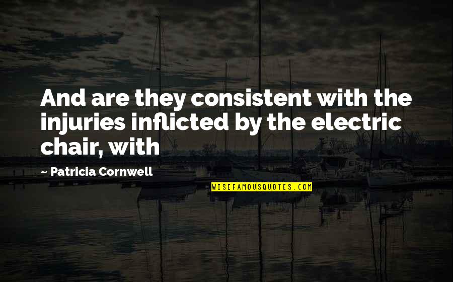 Mongrelizin Quotes By Patricia Cornwell: And are they consistent with the injuries inflicted Mongrelizin Quotes By Patricia Cornwell: And are they consistent with the injuries inflicted