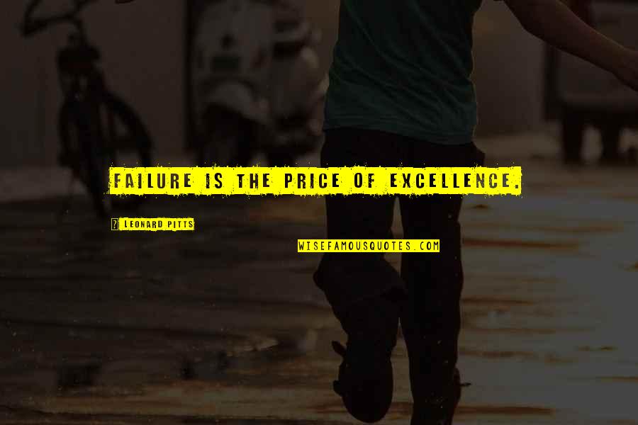 Mongst The Hills Quotes By Leonard Pitts: Failure is the price of excellence.