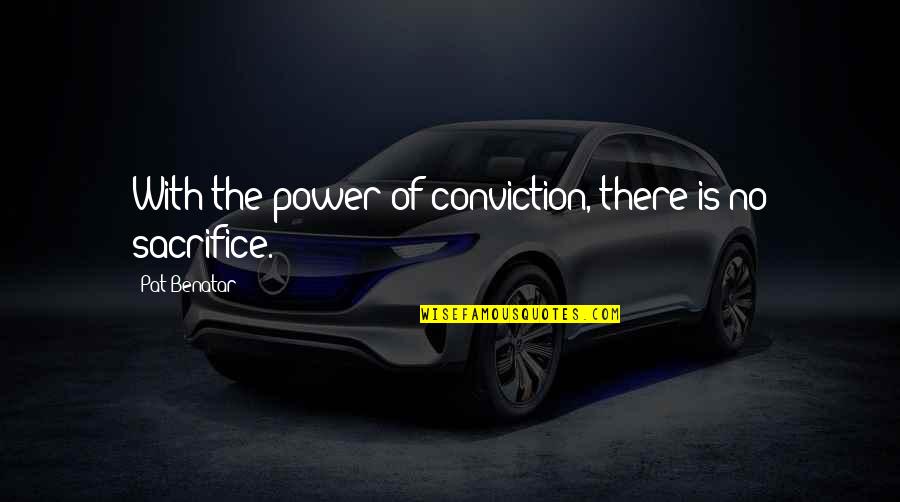 Mongus Grill Quotes By Pat Benatar: With the power of conviction, there is no Mongus Grill Quotes By Pat Benatar: With the power of conviction, there is no