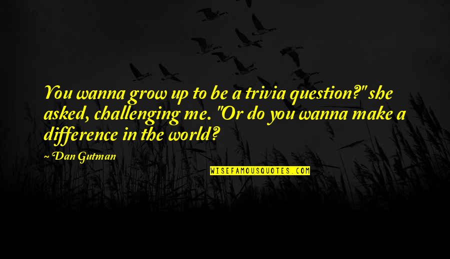Mongush Saidash Quotes By Dan Gutman: You wanna grow up to be a trivia