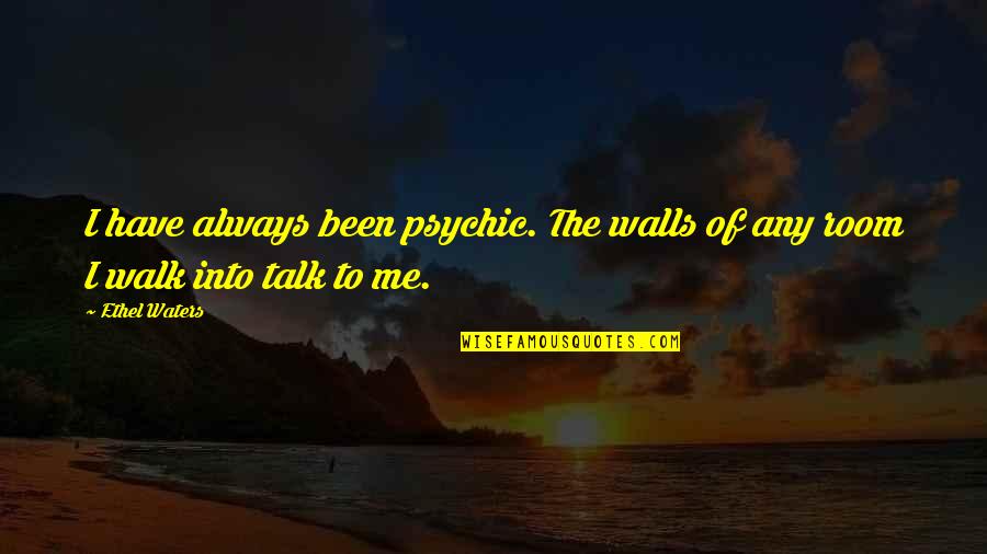 Monheit Zongolowicz Quotes By Ethel Waters: I have always been psychic. The walls of