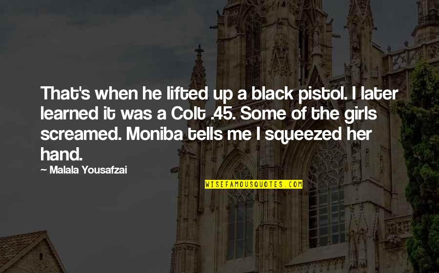 Moniba And Malala Quotes By Malala Yousafzai: That's when he lifted up a black pistol. Moniba And Malala Quotes By Malala Yousafzai: That's when he lifted up a black pistol.