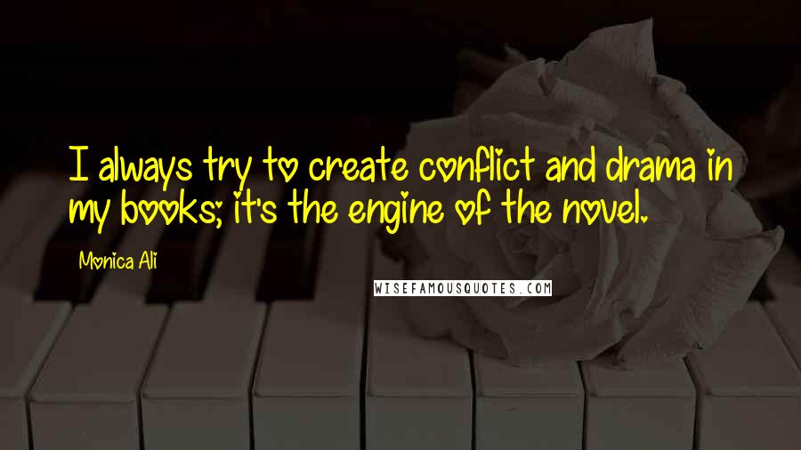 Monica Ali quotes: I always try to create conflict and drama in my books; it's the engine of the novel.