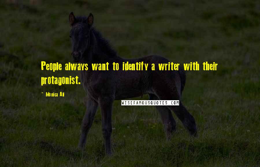 Monica Ali quotes: People always want to identify a writer with their protagonist.