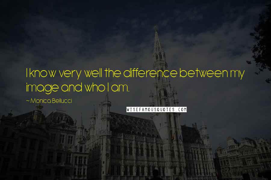 Monica Bellucci quotes: I know very well the difference between my image and who I am.