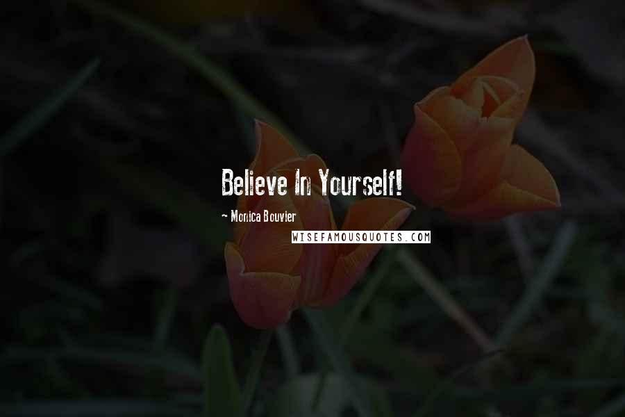 Monica Bouvier quotes: Believe In Yourself!