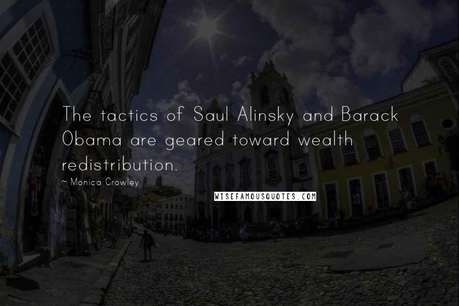 Monica Crowley quotes: The tactics of Saul Alinsky and Barack Obama are geared toward wealth redistribution.