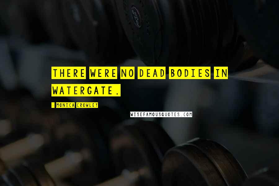 Monica Crowley quotes: There were no dead bodies in Watergate.