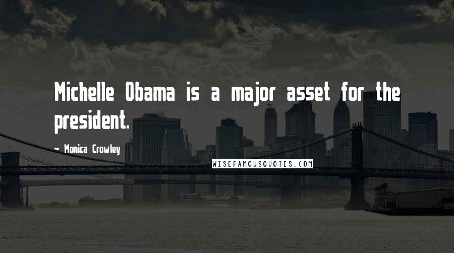 Monica Crowley quotes: Michelle Obama is a major asset for the president.