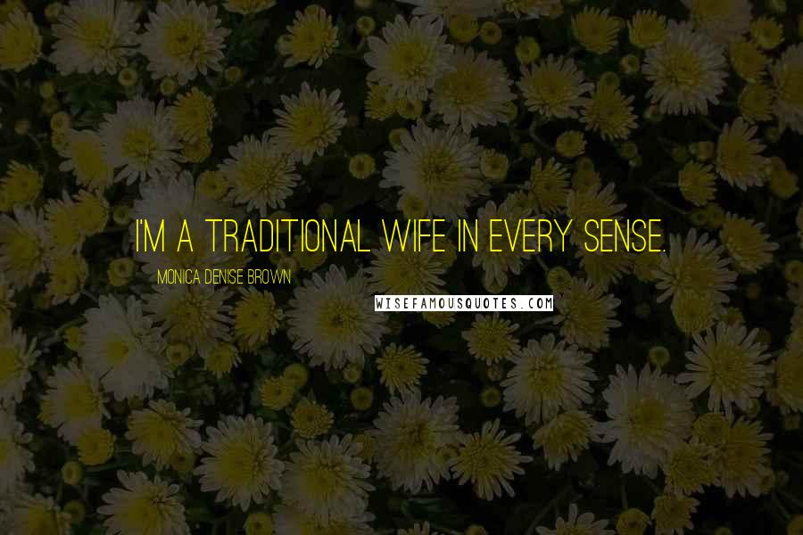 Monica Denise Brown quotes: I'm a traditional wife in every sense.