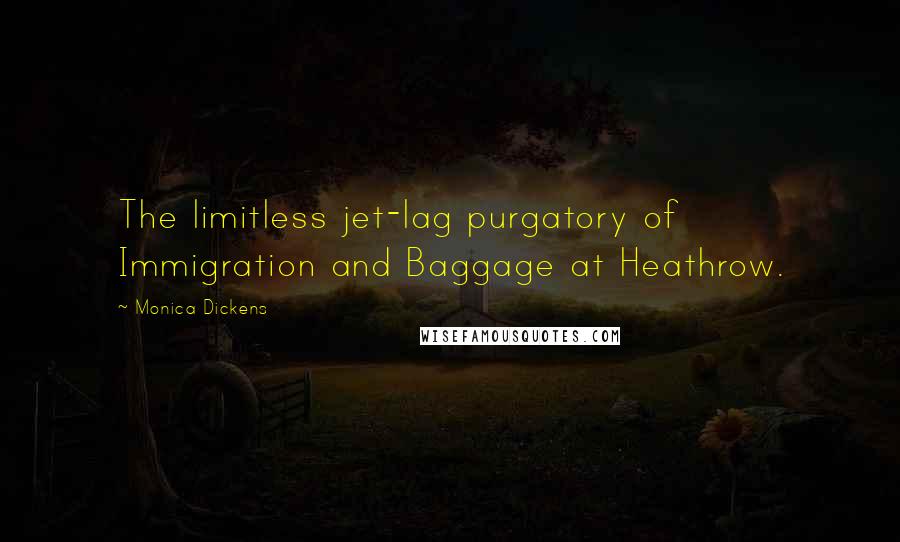 Monica Dickens quotes: The limitless jet-lag purgatory of Immigration and Baggage at Heathrow.