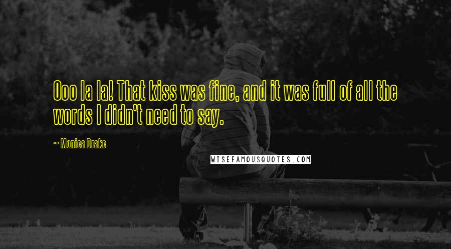 Monica Drake quotes: Ooo la la! That kiss was fine, and it was full of all the words I didn't need to say.