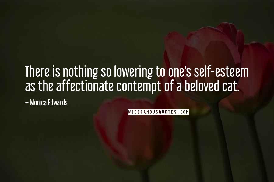 Monica Edwards quotes: There is nothing so lowering to one's self-esteem as the affectionate contempt of a beloved cat.