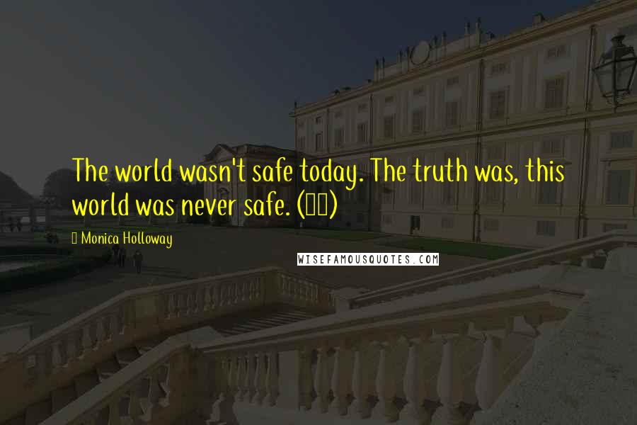 Monica Holloway quotes: The world wasn't safe today. The truth was, this world was never safe. (19)