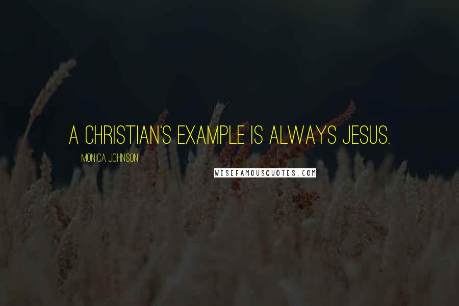 Monica Johnson quotes: A Christian's example is always Jesus.