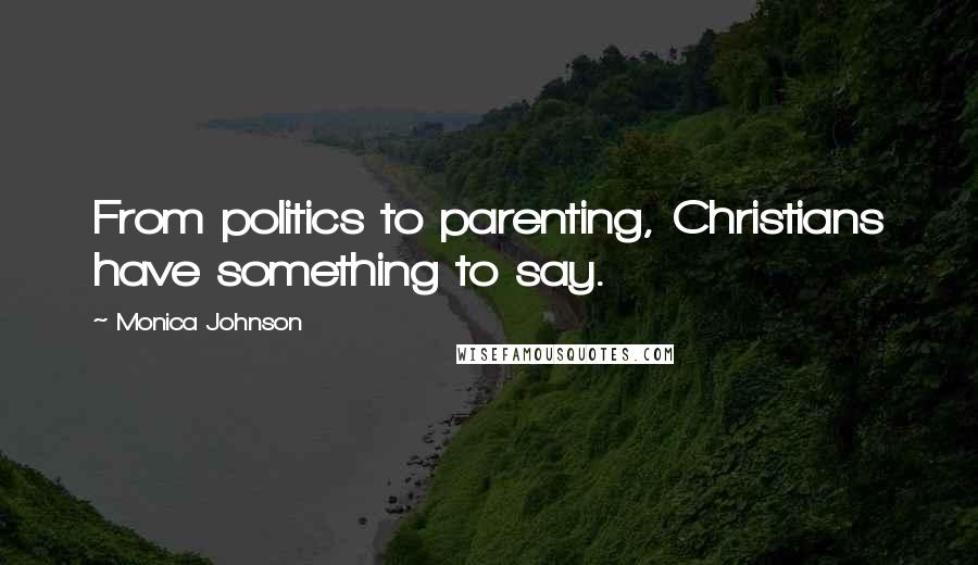 Monica Johnson quotes: From politics to parenting, Christians have something to say.