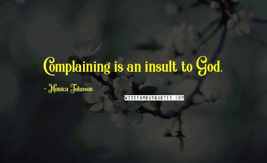 Monica Johnson quotes: Complaining is an insult to God.