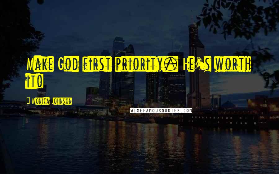 Monica Johnson quotes: Make God first priority. He's worth it!