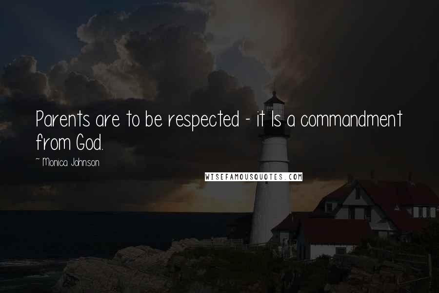 Monica Johnson quotes: Parents are to be respected - it Is a commandment from God.