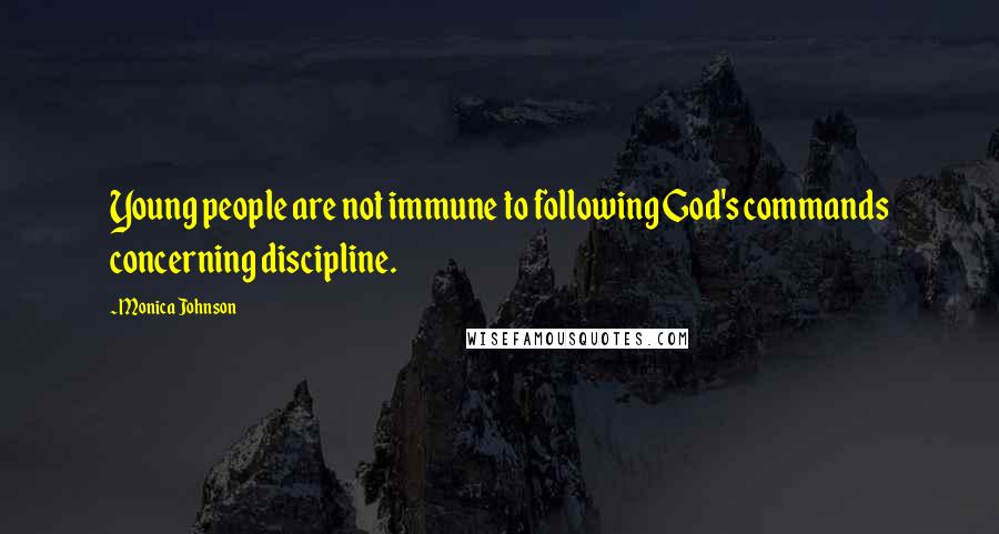 Monica Johnson quotes: Young people are not immune to following God's commands concerning discipline.