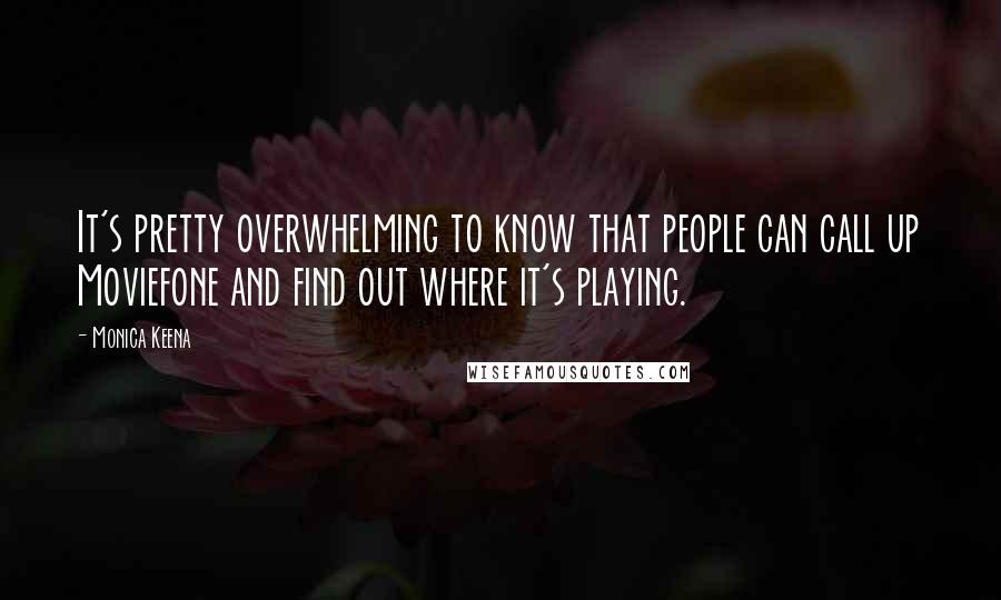 Monica Keena quotes: It's pretty overwhelming to know that people can call up Moviefone and find out where it's playing.