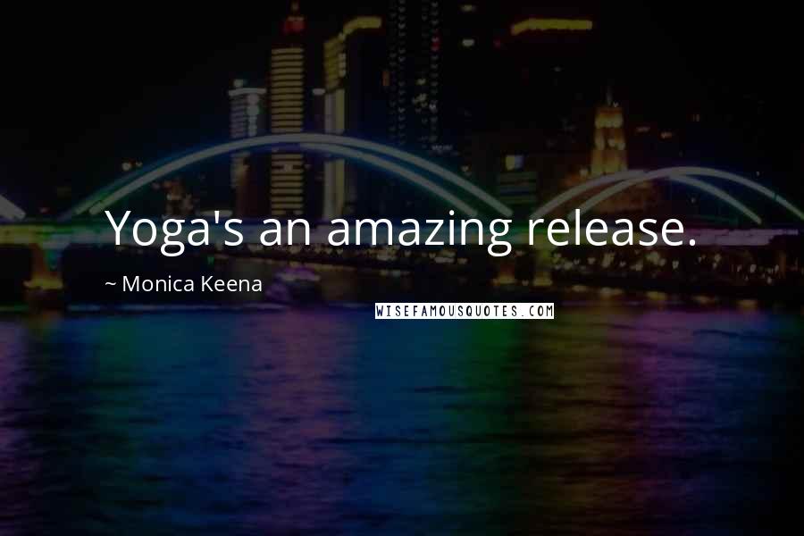 Monica Keena quotes: Yoga's an amazing release.