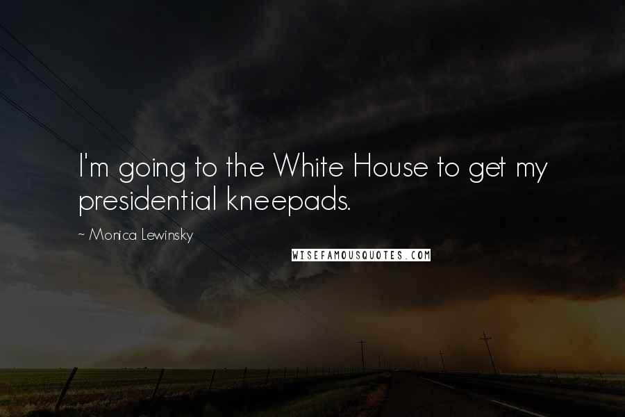 Monica Lewinsky quotes: I'm going to the White House to get my presidential kneepads.