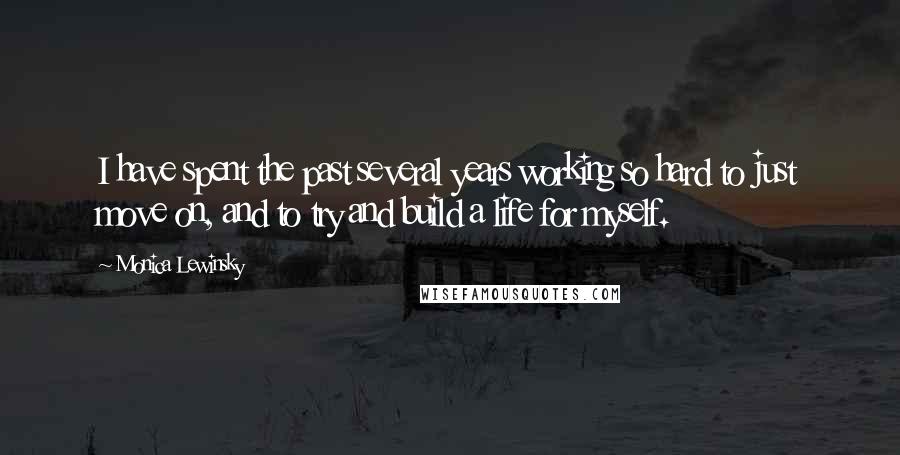 Monica Lewinsky quotes: I have spent the past several years working so hard to just move on, and to try and build a life for myself.