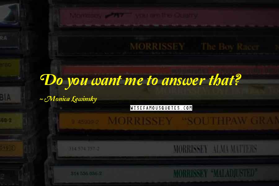 Monica Lewinsky quotes: Do you want me to answer that?
