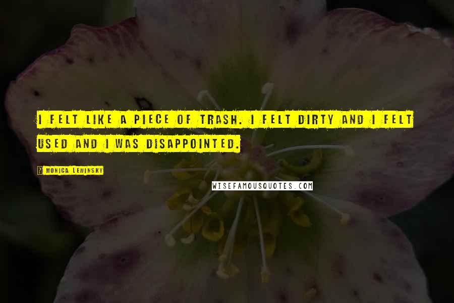 Monica Lewinsky quotes: I felt like a piece of trash. I felt dirty and I felt used and I was disappointed.