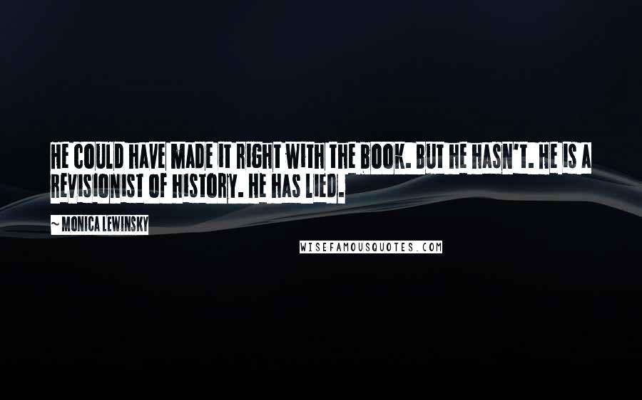 Monica Lewinsky quotes: He could have made it right with the book. But he hasn't. He is a revisionist of history. He has lied.