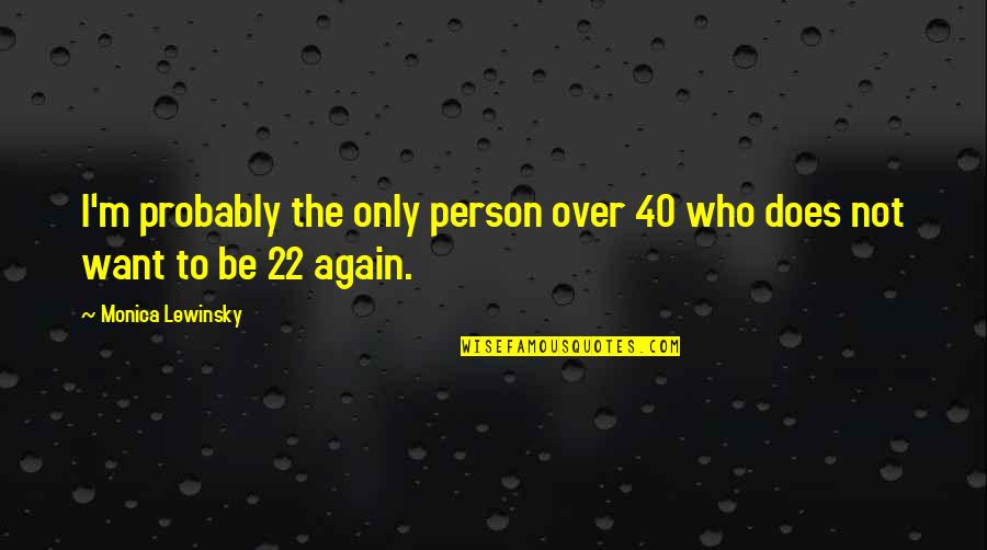 Monica Lewinsky Quotes By Monica Lewinsky: I'm probably the only person over 40 who