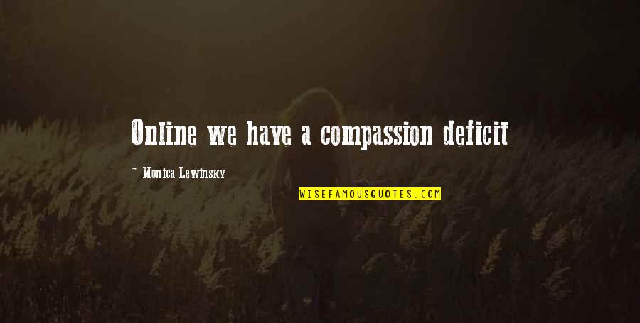 Monica Lewinsky Quotes By Monica Lewinsky: Online we have a compassion deficit