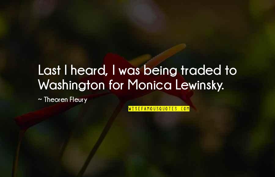 Monica Lewinsky Quotes By Theoren Fleury: Last I heard, I was being traded to