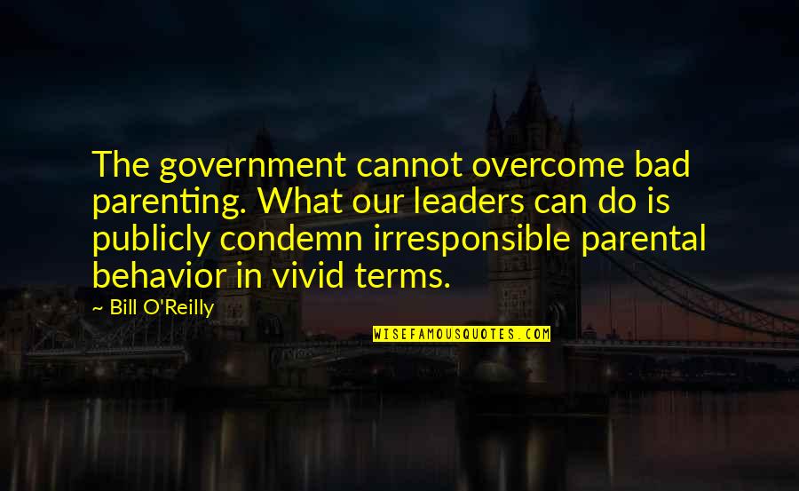 Monica Loughman Quotes By Bill O'Reilly: The government cannot overcome bad parenting. What our