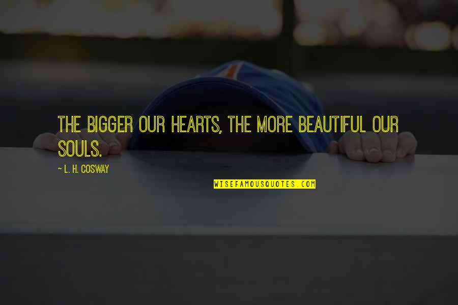 Monica Loughman Quotes By L. H. Cosway: The bigger our hearts, the more beautiful our