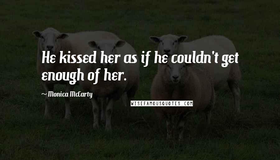 Monica McCarty quotes: He kissed her as if he couldn't get enough of her.