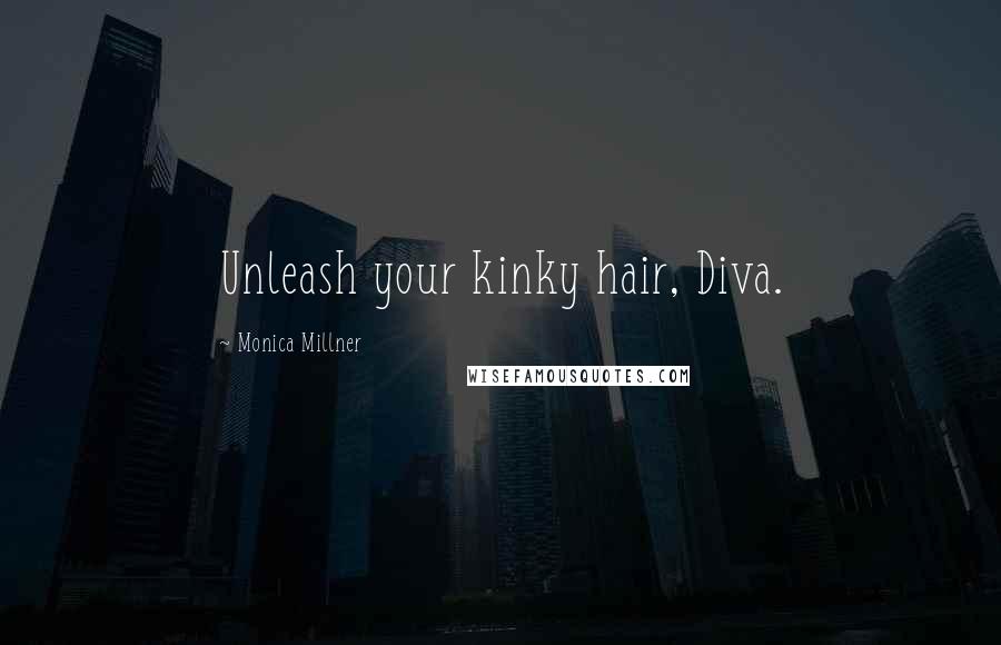 Monica Millner quotes: Unleash your kinky hair, Diva.