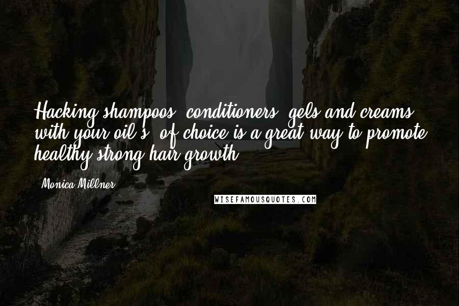Monica Millner quotes: Hacking shampoos, conditioners, gels and creams with your oil(s) of choice is a great way to promote healthy strong hair growth. Monica Millner quotes: Hacking shampoos, conditioners, gels and creams with your oil(s) of choice is a great way to promote healthy strong hair growth.