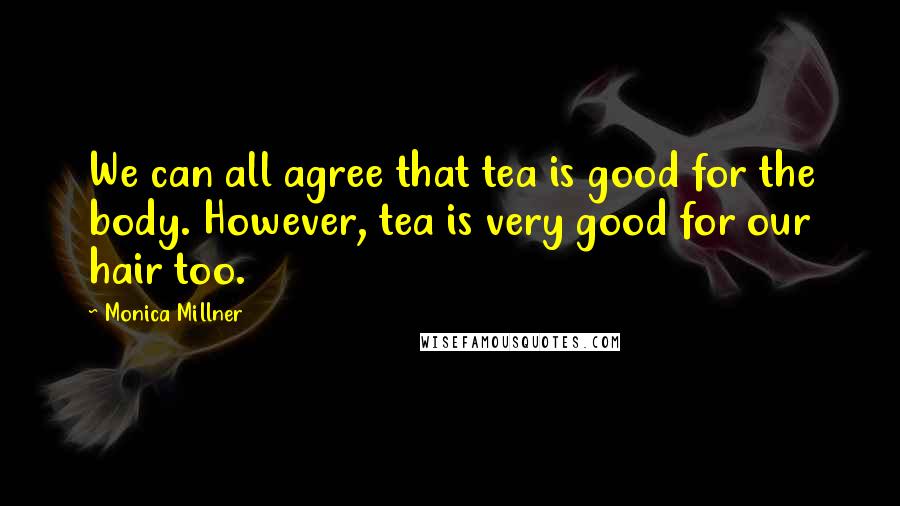 Monica Millner quotes: We can all agree that tea is good for the body. However, tea is very good for our hair too.