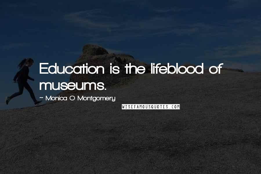 Monica O Montgomery quotes: Education is the lifeblood of museums.