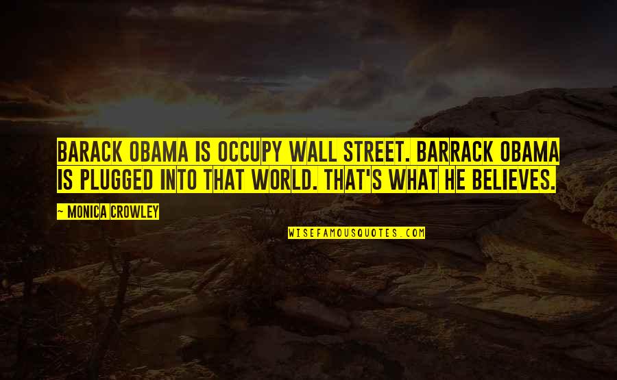 Monica Quotes By Monica Crowley: Barack Obama is Occupy Wall Street. Barrack Obama